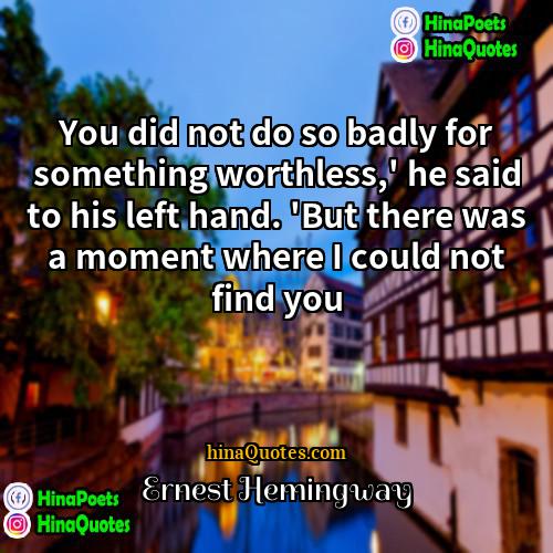 Ernest Hemingway Quotes | You did not do so badly for
